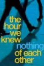 The Hour We Knew Nothing of Each Other